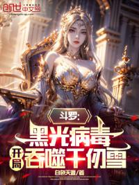 斗罗：黑光病毒，开局吞噬千仞雪